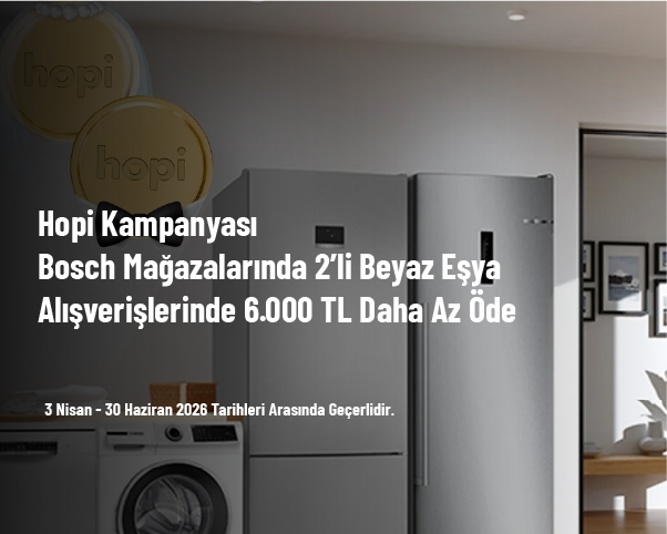 Hopi Kampanyası - Bosch Mağazalarında 2’li Beyaz Eşya Alışverişlerinde 6.000 TL Daha Az Öde Hopi Kampanyası - Bosch Mağazalarında 2’li Beyaz Eşya Alışverişlerinde 6.000 TL Daha Az Öde