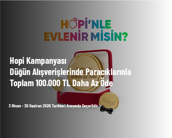 Hopi Kampanyası - Düğün Alışverişlerinde Paracıklarınla Toplam 100.000 TL Daha Az Öde Hopi Kampanyası - Düğün Alışverişlerinde Paracıklarınla Toplam 100.000 TL Daha Az Öde