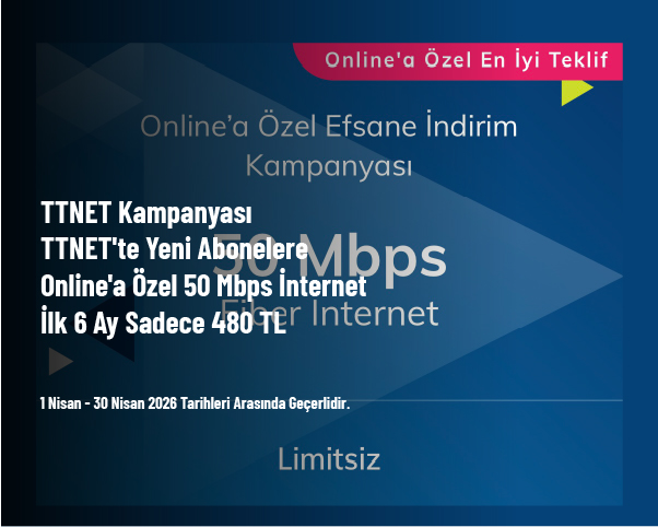 TTNET Kampanyası - TTNET'te Yeni Abonelere Online'a Özel 50 Mbps İnternet İlk 6 Ay Sadece 480 TL