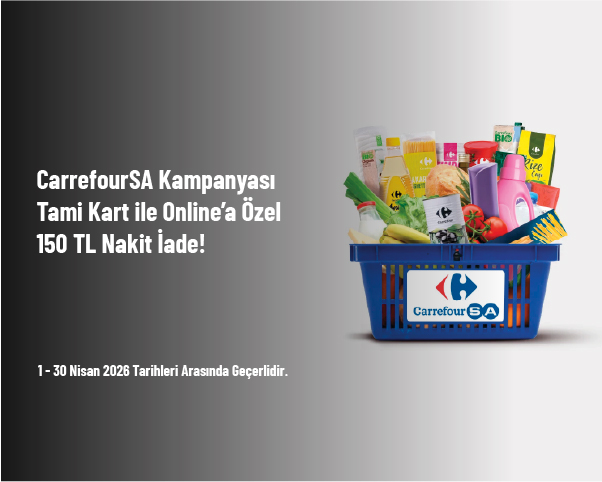 CarrefourSA Kampanyası - Tami Kart ile Online’a Özel 150 TL Nakit İade!