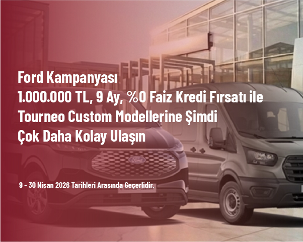 Ford Kampanyası - 1.000.000 TL, 9 Ay, %0 Faiz Kredi Fırsatı ile Tourneo Custom Modellerine Şimdi Çok Daha Kolay Ulaşın