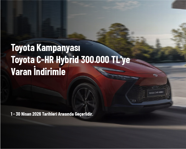 Toyota Kampanyası - Toyota C-HR Hybrid 300.000 TL'ye Varan İndirimle