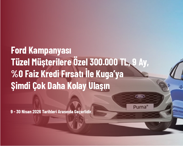 Ford Kampanyası - Tüzel Müşterilere Özel 300.000 TL, 9 Ay, %0 Faiz Kredi Fırsatı İle Kuga’ya Şimdi Çok Daha Kolay Ulaşın
