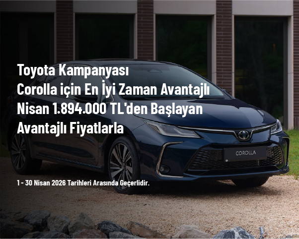 Toyota Kampanyası - Corolla için En İyi Zaman Avantajlı Nisan 1.894.000 TL'den Başlayan Avantajlı Fiyatlarla