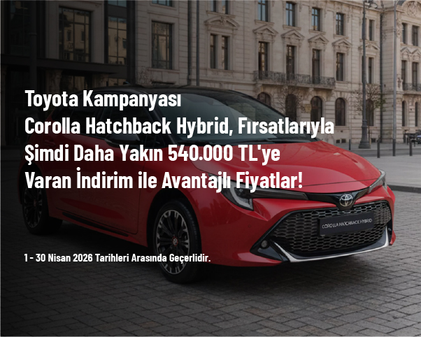 Toyota Kampanyası - Corolla Hatchback Hybrid, Fırsatlarıyla Şimdi Daha Yakın 540.000 TL'ye Varan İndirim ile Avantajlı Fiyatlar!