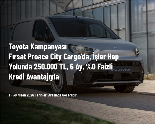 Toyota Kampanyası - Fırsat Proace City Cargo'da, İşler Hep Yolunda 250.000 TL, 6 Ay, %0 Faizli Kredi Avantajıyla