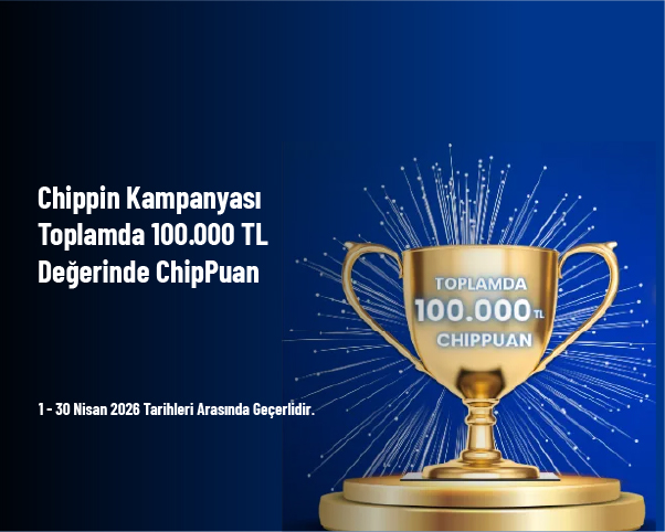 Chippin Kampanyası - Toplamda 100.000 TL Değerinde ChipPuan