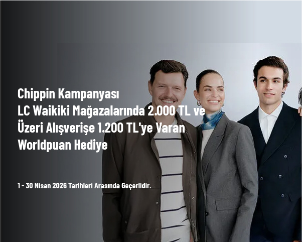 Chippin Kampanyası - LC Waikiki Mağazalarında 2.000 TL ve Üzeri Alışverişe 1.200 TL'ye Varan Worldpuan Hediye