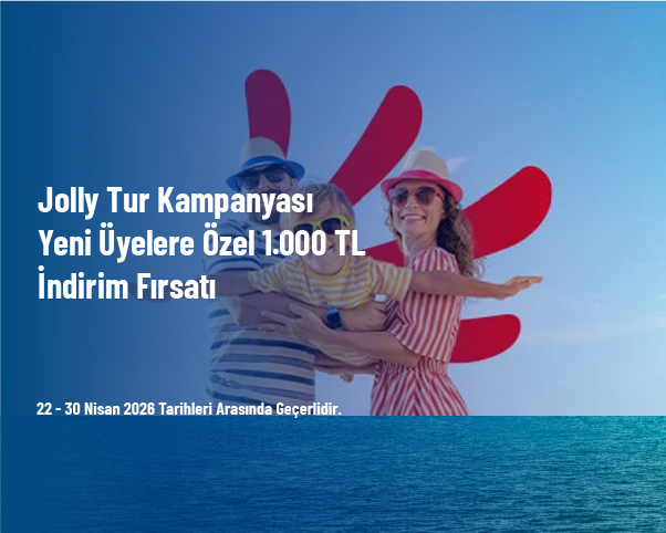 Jolly Tur Kampanyası - Yeni Üyelere Özel 1.000 TL İndirim Fırsatı