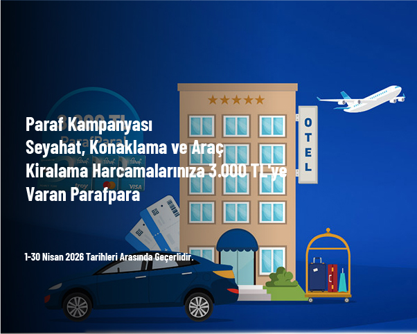 Paraf Kampanyası - Seyahat, Konaklama ve Araç Kiralama Harcamalarınıza 3.000 TL'ye Varan Parafpara