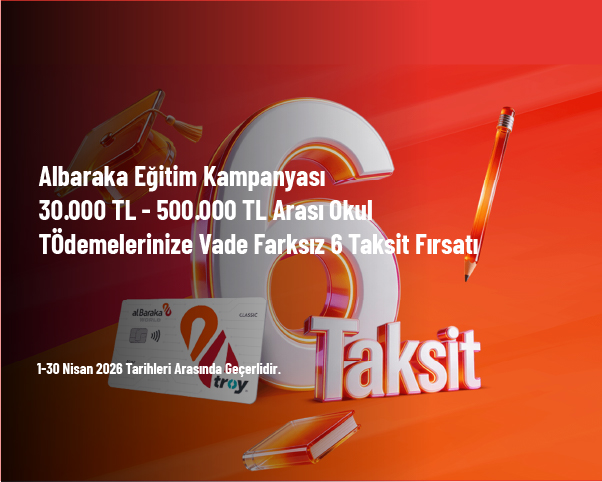 Albaraka Eğitim Kampanyası - 30.000 TL - 500.000 TL Arası Okul Ödemelerinize Vade Farksız 6 Taksit Fırsatı