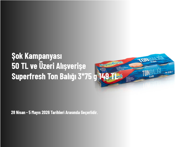 Şok Kampanyası - 50 TL ve Üzeri Alışverişe Superfresh Ton Balığı 3*75 g 149 TL