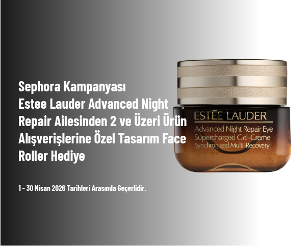 Sephora Kampanyası - Estee Lauder Advanced Night Repair Ailesinden 2 ve Üzeri Ürün Alışverişlerine Özel Tasarım Face Roller Hediye