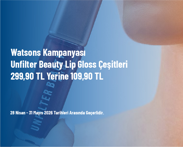 Watsons Kampanyası - Unfilter Beauty Lip Gloss Çeşitleri 299,90 TL Yerine 109,90 TL
