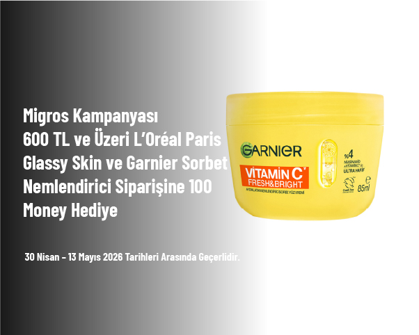 Migros Kampanyası - 600 TL ve Üzeri L’Oréal Paris Glassy Skin ve Garnier Sorbet Nemlendirici Siparişine 100 Money Hediye