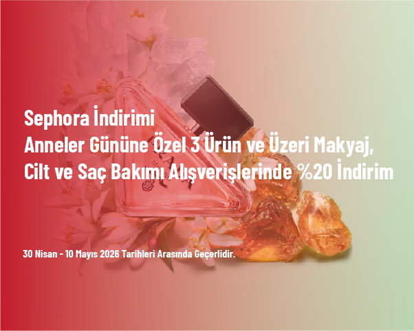 Sephora İndirimi - Anneler Gününe Özel 3 Ürün ve Üzeri Makyaj, Cilt ve Saç Bakımı Alışverişlerinde %20 İndirim