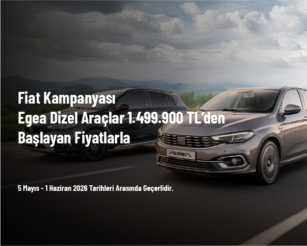 Fiat Kampanyası - Egea Dizel Araçlar 1.499.900 TL’den Başlayan Fiyatlarla