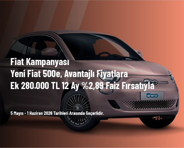 Fiat Kampanyası - Yeni Fiat 500e, Avantajlı Fiyatlara Ek 280.000 TL 12 Ay %2,89 Faiz Fırsatıyla 