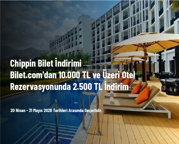 Chippin Bilet İndirimi - Bilet.com'dan 10.000 TL ve Üzeri Otel Rezervasyonunda 2.500 TL İndirim