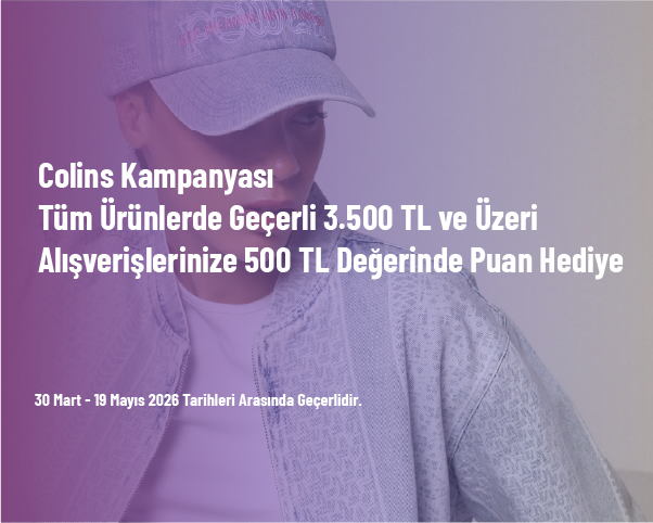 Colins Kampanyası - Tüm Ürünlerde Geçerli 3.500 TL ve Üzeri Alışverişlerinize 500 TL Değerinde Puan Hediye