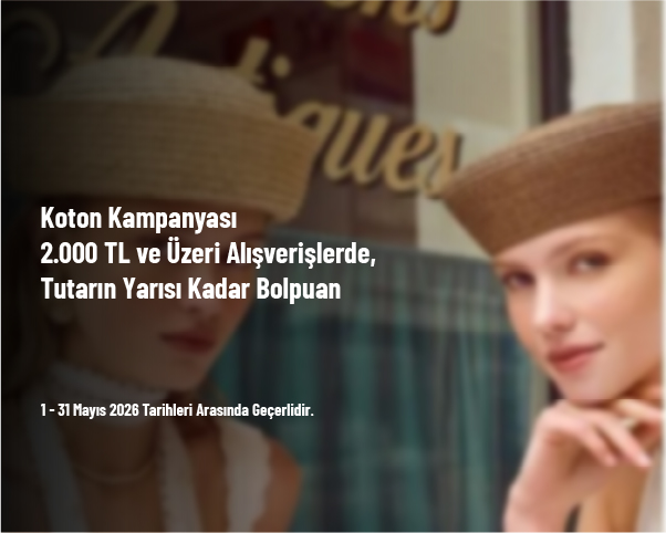 Koton Kampanyası - 2.000 TL ve Üzeri Alışverişlerde Yarısı Kadar Bolpuan