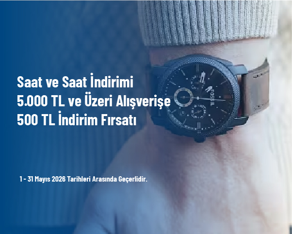 Saat ve Saat İndirimi - 5.000 TL ve Üzeri Alışverişe 500 TL İndirim Fırsatı