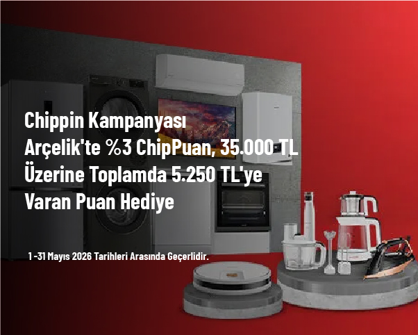 Chippin Kampanyası - Arçelik'te %3 ChipPuan, 35.000 TL Üzerine Toplamda 5.250 TL'ye Varan Puan Hediye