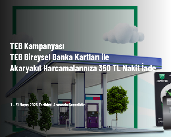 TEB Kampanyası - TEB Bireysel Banka Kartları ile Akaryakıt Harcamalarınıza 350 TL Nakit İade