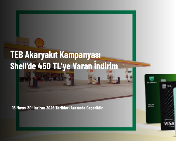 TEB Akaryakıt Kampanyası - Shell’de 450 TL’ye Varan İndirim