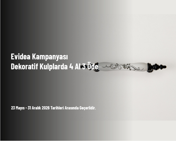 Evidea Kampanyası - Dekoratif Kulplarda 4 Al 3 Öde Evidea Kampanyası - Dekoratif Kulplarda 4 Al 3 Öde