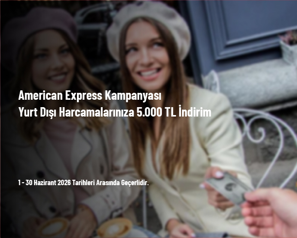 American Express Kampanyası - Yurt Dışı Harcamalarınıza 5.000 TL İndirim