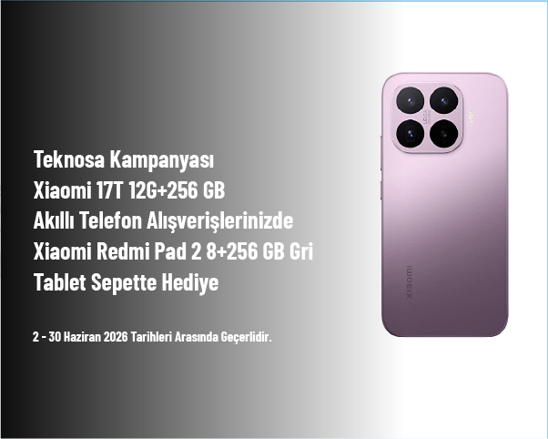 Teknosa Kampanyası - Xiaomi 17T 12G+256 GB Akıllı Telefon Alışverişlerinizde Xiaomi Redmi Pad 2 8+256 GB Gri Tablet Sepette Hediye Teknosa Kampanyası - Xiaomi 17T 12G+256 GB Akıllı Telefon Alışverişlerinizde Xiaomi Redmi Pad 2 8+256 GB Gri Tablet Sepette Hediye