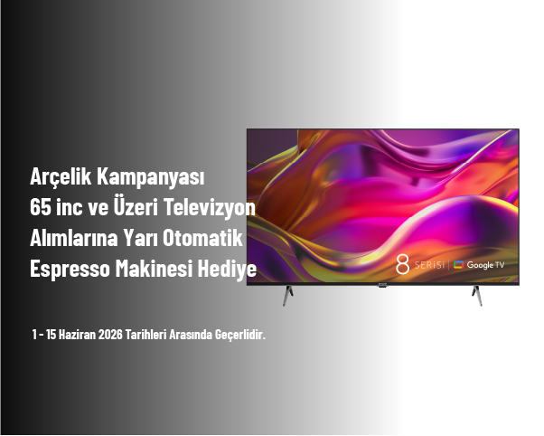 Arçelik Kampanyası - 65 inc ve Üzeri Televizyon Alımlarına Yarı Otomatik Espresso Makinesi Hediye