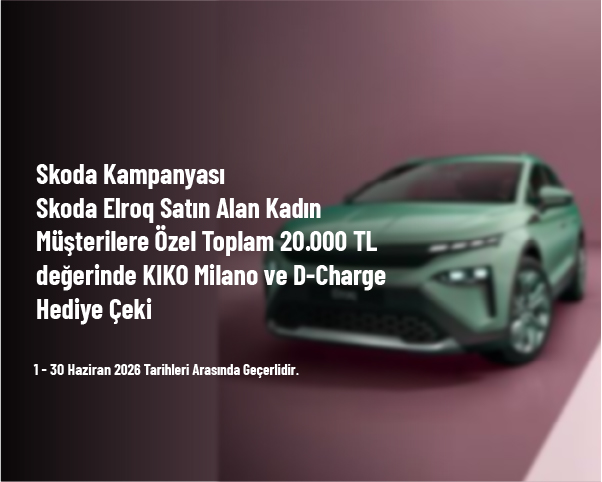 Skoda Kampanyası - Skoda Elroq Satın Alan Kadın Müşterilere Özel Toplam 20.000 TL değerinde KIKO Milano ve D-Charge Hediye Çeki Skoda Kampanyası - Skoda Elroq Satın Alan Kadın Müşterilere Özel Toplam 20.000 TL değerinde KIKO Milano ve D-Charge Hediye Çeki