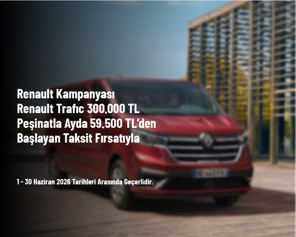 Renault Kampanyası - Renault Trafıc 300.000 TL Peşinatla Ayda 59.500 TL’den Başlayan Taksit Fırsatıyla Renault Kampanyası - Renault Trafıc 300.000 TL Peşinatla Ayda 59.500 TL’den Başlayan Taksit Fırsatıyla
