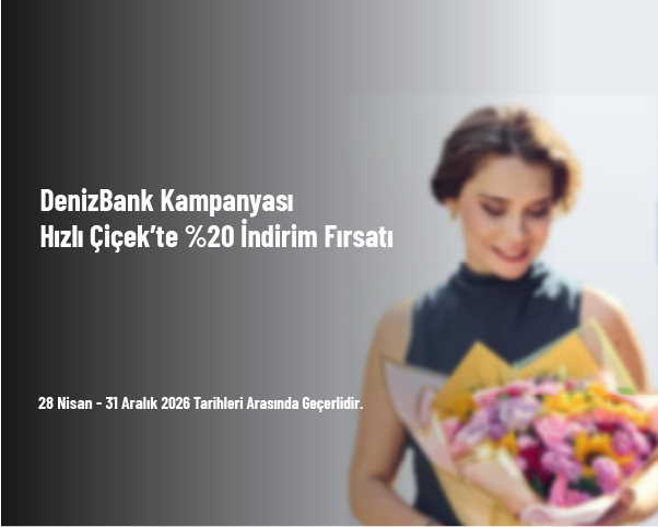 DenizBank Kampanyası - Hızlı Çiçek’te %20 İndirim Fırsatı DenizBank Kampanyası - Hızlı Çiçek’te %20 İndirim Fırsatı