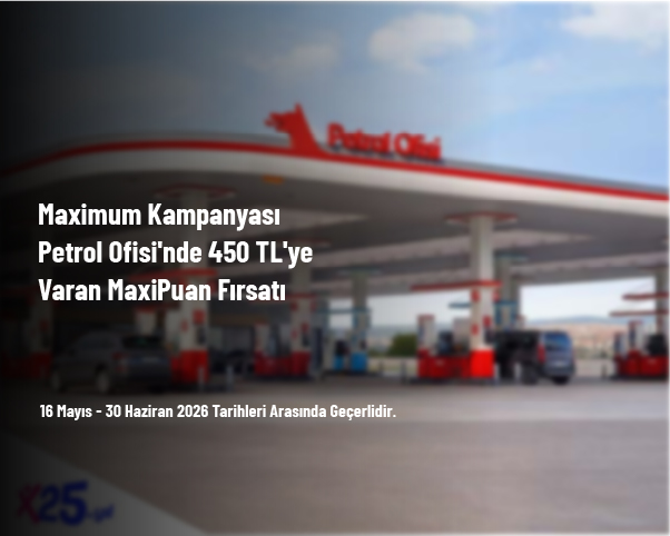 Maximum Kampanyası - Petrol Ofisi'nde 450 TL'ye Varan MaxiPuan Fırsatı Maximum Kampanyası - Petrol Ofisi'nde 450 TL'ye Varan MaxiPuan Fırsatı