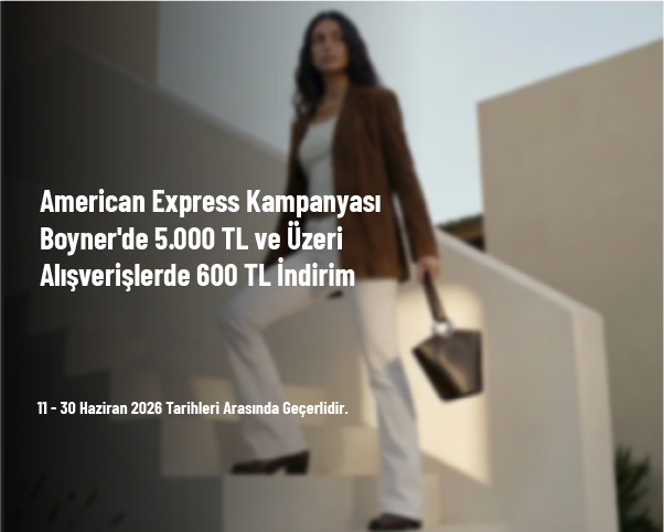 American Express Kampanyası - Boyner'de 5.000 TL ve Üzeri Alışverişlerde 600 TL İndirim American Express Kampanyası - Boyner'de 5.000 TL ve Üzeri Alışverişlerde 600 TL İndirim