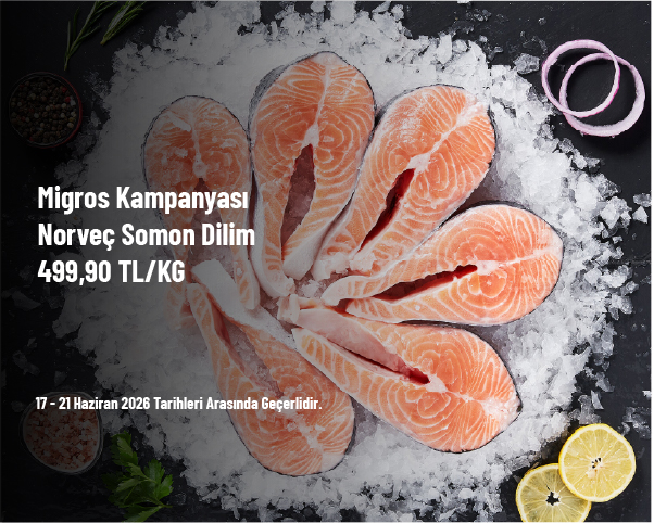 Migros Kampanyası - Norveç Somon Dilim 499,90 TL/KG Migros Kampanyası - Norveç Somon Dilim 499,90 TL/KG