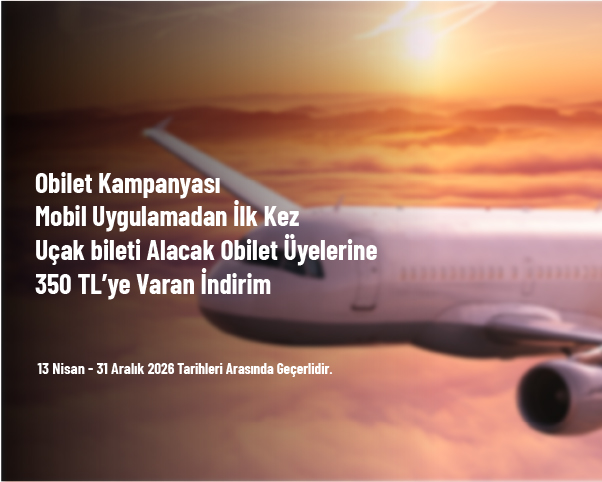 Obilet Kampanyası - Mobil Uygulamadan İlk Kez Uçak Bileti Alacak Obilet Üyelerine 350 TL’ye Varan İndirim Obilet Kampanyası - Mobil Uygulamadan İlk Kez Uçak Bileti Alacak Obilet Üyelerine 350 TL’ye Varan İndirim