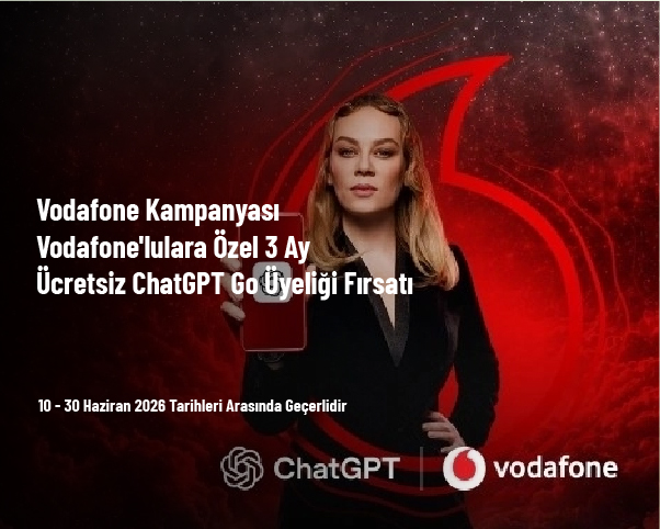 Vodafone Kampanyası - Vodafone'lulara Özel 3 Ay Ücretsiz ChatGPT Go Üyeliği Fırsatı