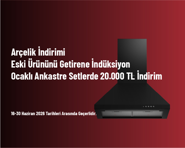 Arçelik İndirimi - Eski Ürününü Getirene İndüksiyon Ocaklı Ankastre Setlerde 20.000 TL İndirim