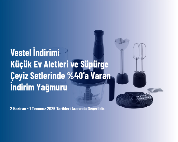 Vestel İndirimi - Küçük Ev Aletleri ve Süpürge Çeyiz Setlerinde %40'a Varan İndirim Yağmuru