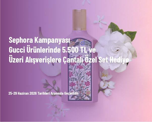 Sephora Kampanyası - Gucci Ürünlerinde 5.500 TL ve Üzeri Alışverişlere Çantalı Özel Set Hediye