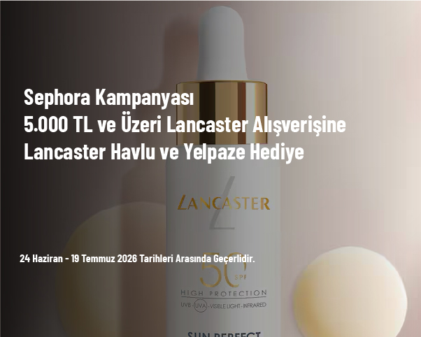 Sephora Kampanyası - 5.000 TL ve Üzeri Lancaster Alışverişine Lancaster Havlu ve Yelpaze Hediye