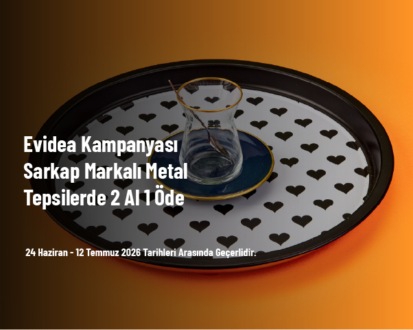Evidea Kampanyası - Sarkap Markalı Metal Tepsilerde 2 Al 1 Öde