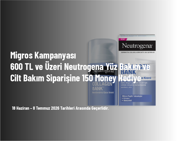 Migros Kampanyası - 600 TL ve Üzeri Neutrogena Yüz Bakım ve Cilt Bakım Siparişine 150 Money Hediye