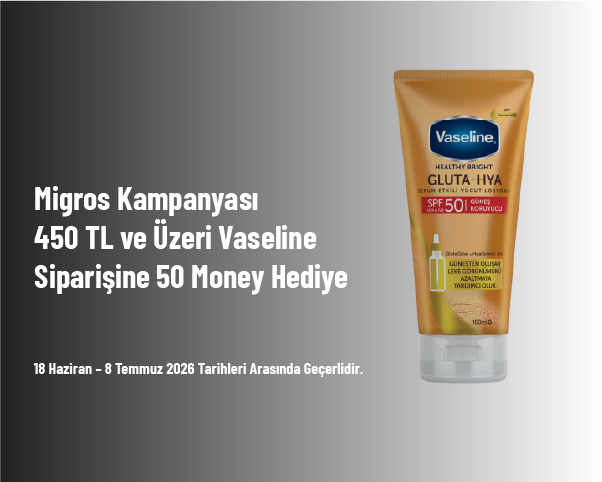 Migros Kampanyası - 450 TL ve Üzeri Vaseline Alışverişlerine 50 Money Hediye
