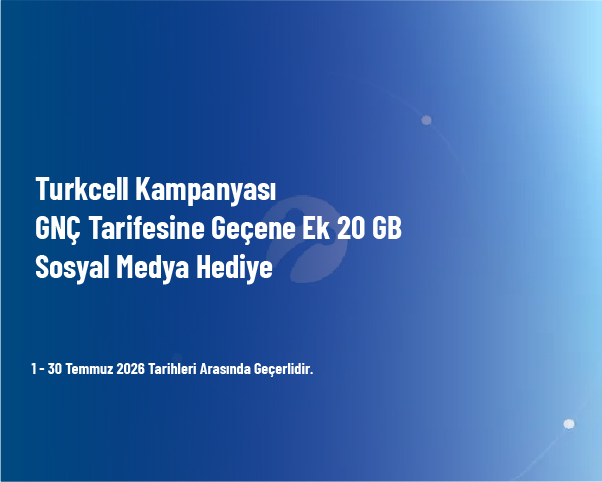 Turkcell Kampanyası - GNÇ Tarifesine Geçene Ek 20 GB Sosyal Medya Hediye