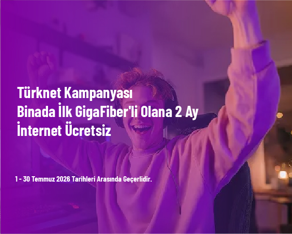 Türknet Kampanyası - Binada İlk GigaFiber'li Olana 2 Ay İnternet Ücretsiz Türknet Kampanyası - Binada İlk GigaFiber'li Olana 2 Ay İnternet Ücretsiz